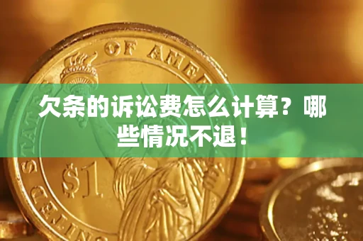 武汉欠条的诉讼费怎么计算?哪些情况不退! 武汉欠条的诉讼费怎么计算?哪些情况不退!