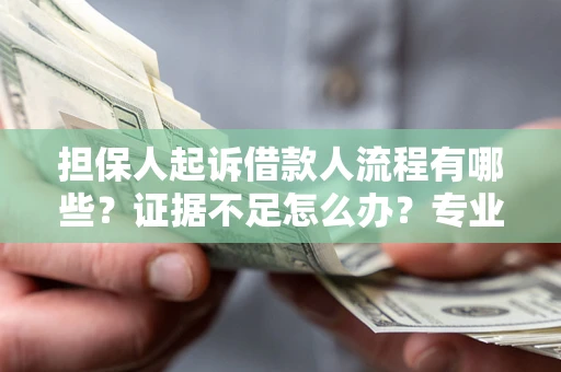 武汉担保人起诉借款人流程有哪些？证据不足怎么办？专业律师解答