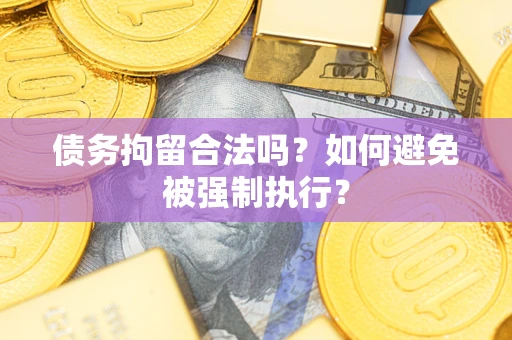 武汉债务拘留合法吗？如何避免被强制执行？