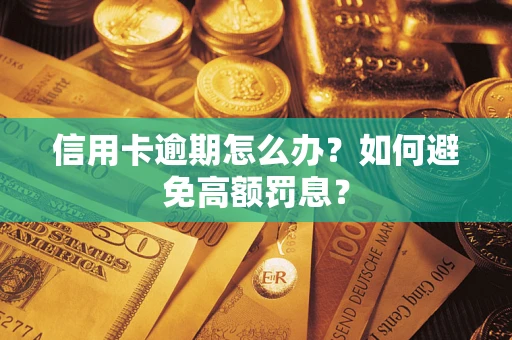 武汉信用卡逾期怎么办？如何避免高额罚息？