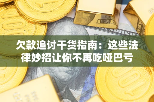 武汉欠款追讨干货指南：这些法律妙招让你不再吃哑巴亏