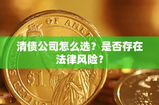 武汉清债公司怎么选？是否存在法律风险？