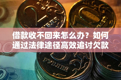 武汉借款收不回来怎么办?如何通过法律途径高效追讨欠款? 武汉借款收不回来怎么办?如何通过法律途径高效追讨欠款?
