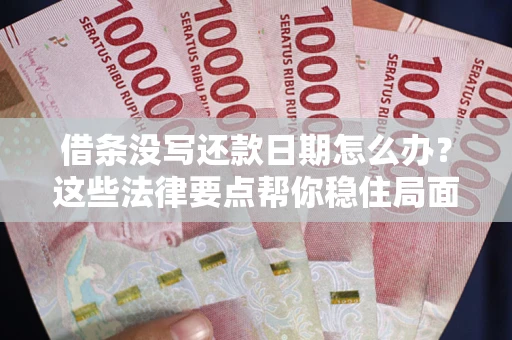 武汉借条没写还款日期怎么办？这些法律要点帮你稳住局面