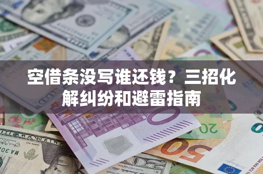 武汉空借条没写谁还钱？三招化解纠纷和避雷指南