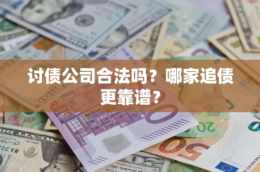 武汉讨债公司合法吗？哪家追债更靠谱？