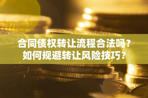 武汉合同债权转让流程合法吗？如何规避转让风险技巧？