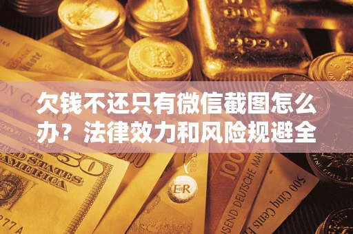 武汉欠钱不还只有微信截图怎么办？法律效力和风险规避全解析
