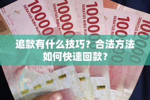 武汉追款有什么技巧？合法方法如何快速回款？