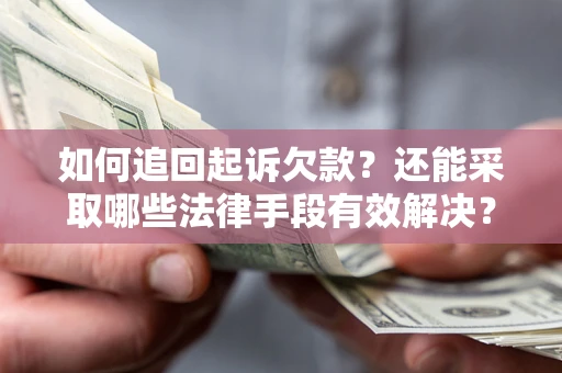 武汉如何追回起诉欠款？还能采取哪些法律手段有效解决？