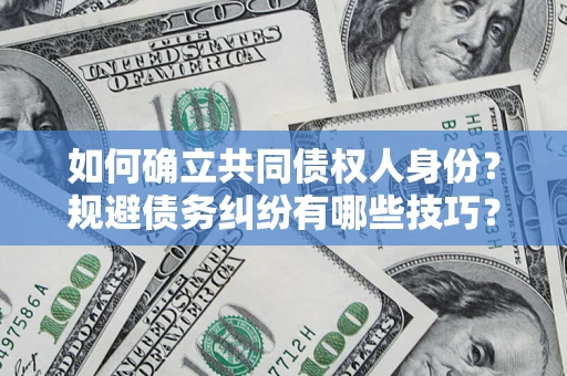 武汉如何确立共同债权人身份？规避债务纠纷有哪些技巧？