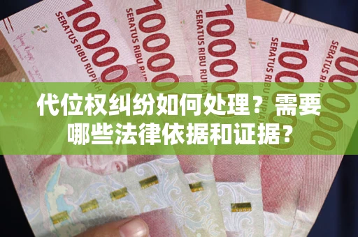 武汉代位权纠纷如何处理？需要哪些法律依据和证据？