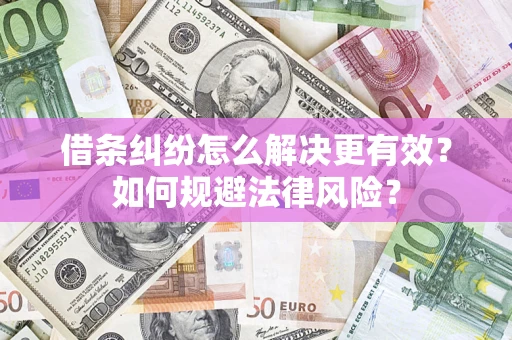 武汉借条纠纷怎么解决更有效？如何规避法律风险？