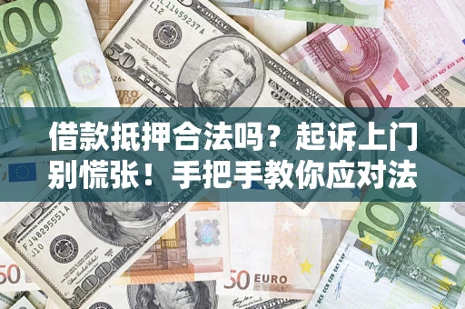 武汉借款抵押合法吗？起诉上门别慌张！手把手教你应对法律程序