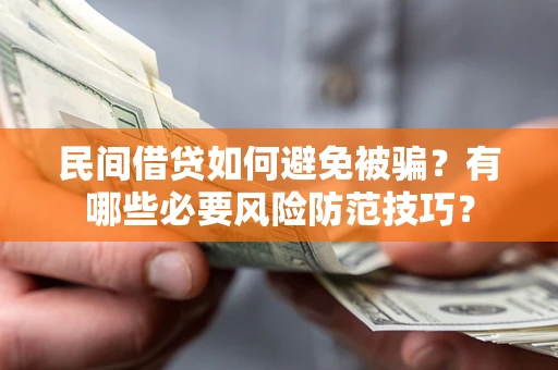 武汉民间借贷如何避免被骗？有哪些必要风险防范技巧？