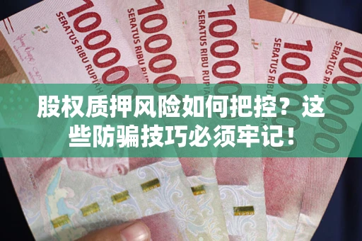 武汉股权质押风险如何把控？这些防骗技巧必须牢记！