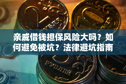 武汉亲戚借钱担保风险大吗？如何避免被坑？法律避坑指南